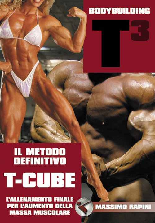 Bodybuilding T-Cube. L'allenamento definitivo per l'aumento della massa muscolare. Il metodo definitivo