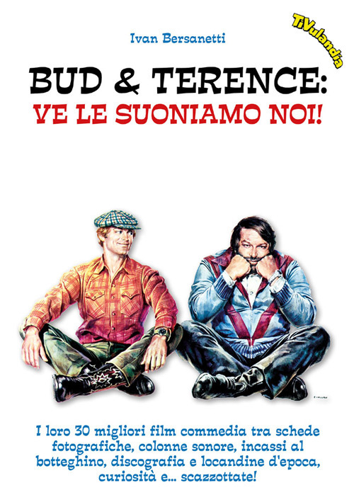 Bud & Terence. Ve le suoniamo noi! I loro 30 migliori film commedia tra schede fotografiche, colonne sonore, incassi al botteghino, discografia e locandine d'epoca, curiosit&agrave; e... scazzottate!