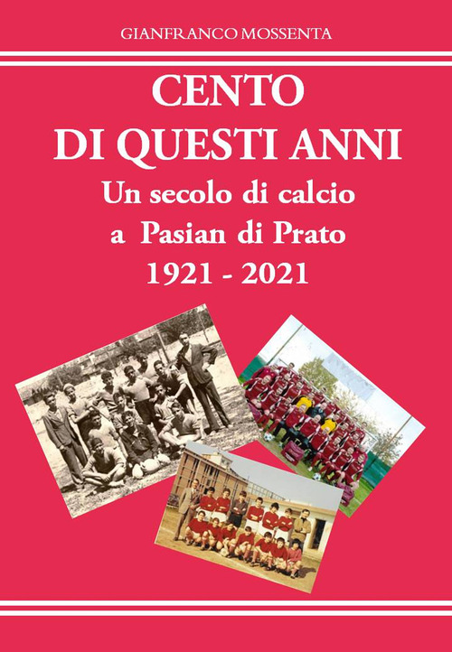 Cento di questi anni. Un secolo di calcio a Pasian di Prato (1921-2021)