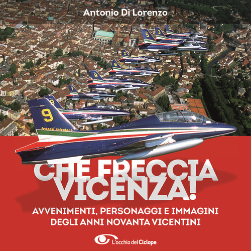 Che freccia Vicenza 90! Gli anni Novanta dei cambiamenti veloci tra avvenimenti personaggi e 500 fotografie