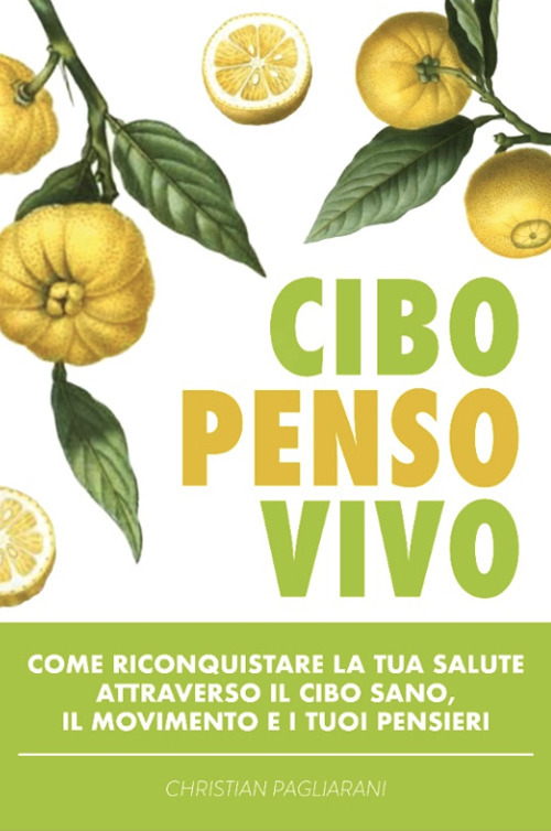 Cibo, penso, vivo. Come riconquistare la tua salute attraverso il cibo sano, il movimento e i tuoi pensieri