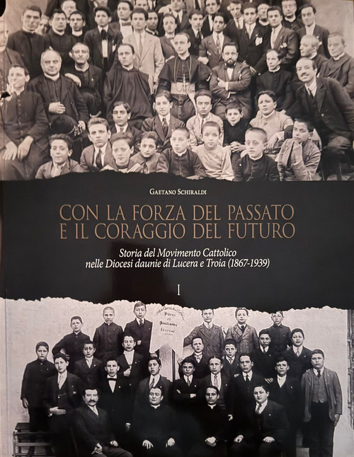 Con la forza del passato e il coraggio del futuro. Storia del Movimento Cattolico nelle Diocesi daunie di Lucera e Troia (1867-1939)