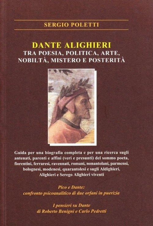 Dante Alighieri tra poesia, politica, arte, nobilt&agrave;, mistero e posterit&agrave;