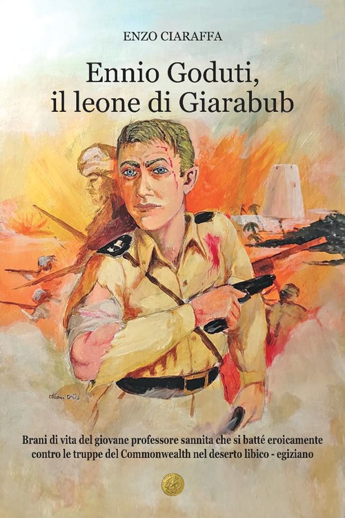 Ennio Goduti, il leone di Giarabub. Brani di vita del giovane professore sannita che si batté eroicamente contro le truppe del Commonwealth nel deserto libico-egiziano