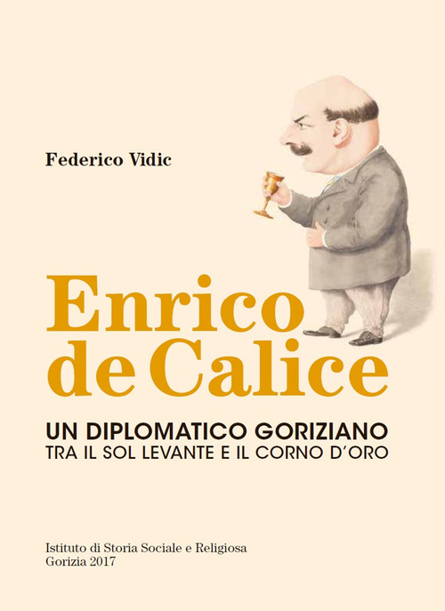Enrico de Calice. Un diplomatico goriziano tra il Sol Levante e il Corno d'Oro
