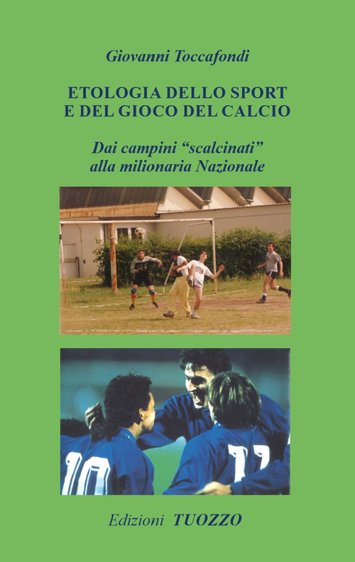 Etologia dello sport e del gioco del calcio. Dai campini &laquo;scalcinati&raquo; alla milionaria Nazionale