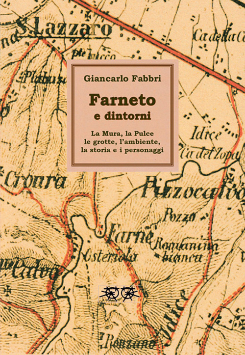 Farneto e dintorni. La Mura, la Pulce, le grotte, l'ambiente, la storia e i personaggi