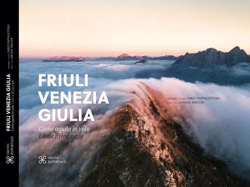 Friuli Venezia Giulia come aquila in volo-Friuli Venezia Giulia like a fliyng eagle. Ediz. italiana e inglese