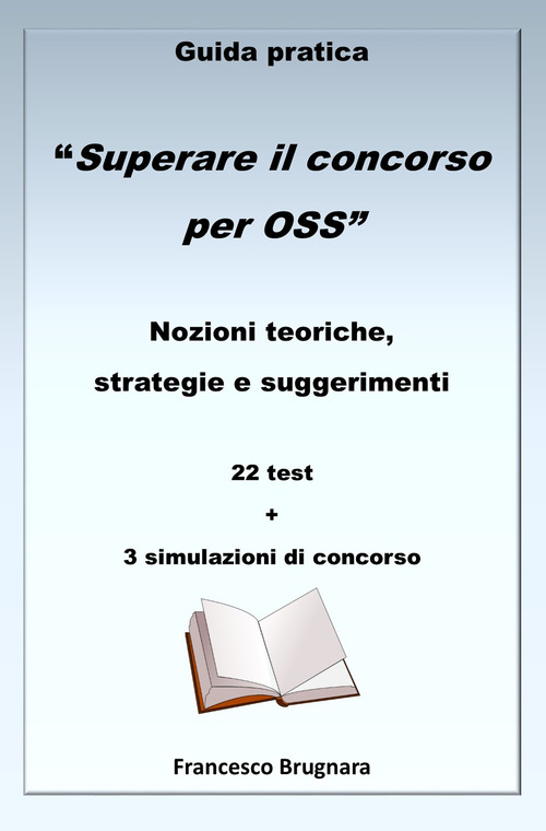 Guida pratica &laquo;Superare il concorso per OSS&raquo;. Nozioni teoriche, strategie e suggerimenti. 22 test e 3 simulazioni di concorso