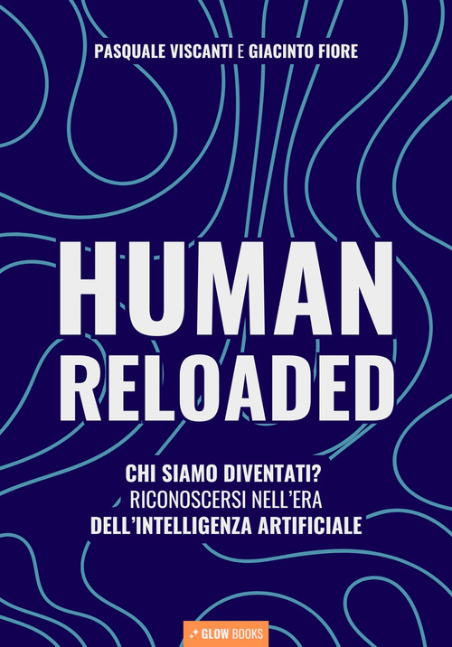 Human reloaded. Chi siamo diventati? Riconoscersi nell'era dell'Intelligenza Artificiale