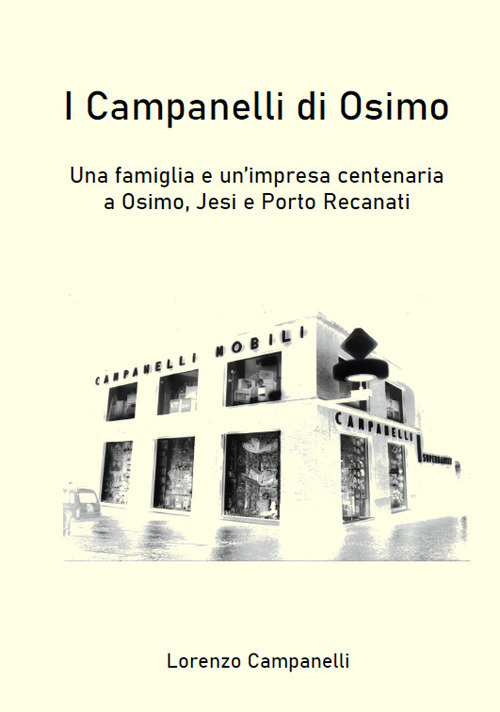 I Campanelli di Osimo. Una famiglia e un'impresa centenaria ad Osimo, Jesi e Porto Recanati