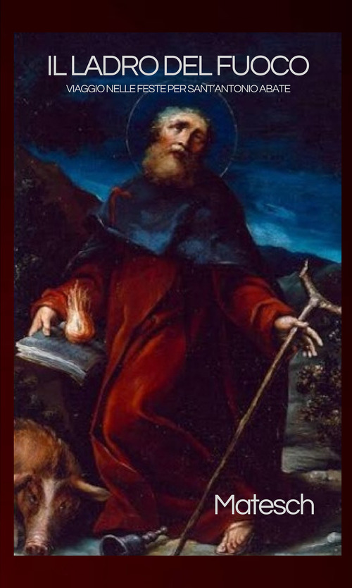 Il ladro del fuoco. Viaggio nelle feste per sant'Antonio abate