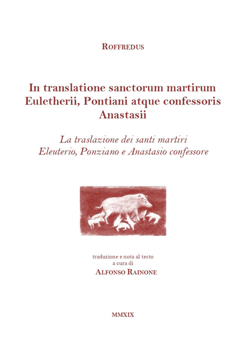 In translatione sanctorum martirum Euletherii, Pontiani atque confessoris Anastasii. La traslazione dei santi martiri Eleuterio, Ponziano e Anastasio confessore. Testo latino a fronte
