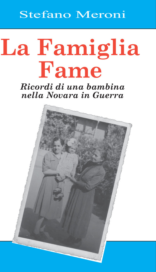 La famiglia Fame. Ricordi di una bambina nella Novara in guerra