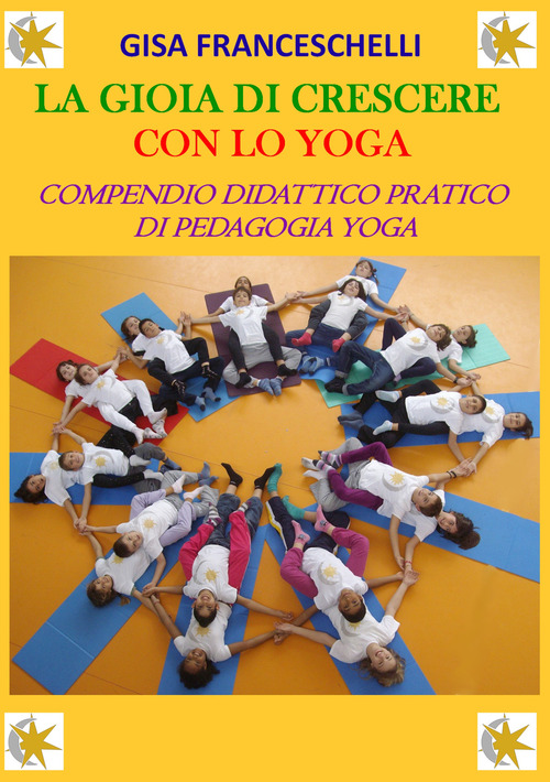 La gioia di crescere con lo yoga. Compendio didattico pratico di pedagogia yoga