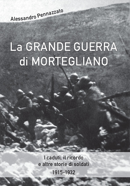 La grande guerra di Mortegliano. I caduti, il ricordo e altre storie di soldati (1915-1932)