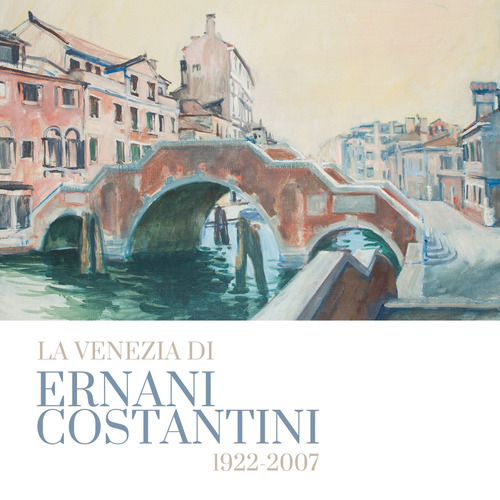 La Venezia di Ernani Costantini (1922-2007)
