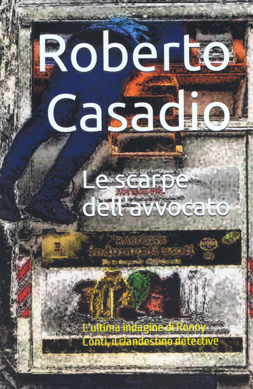 Le scarpe dell'avvocato. L'ultima indagine di Ronny Conti, il clandestino detective