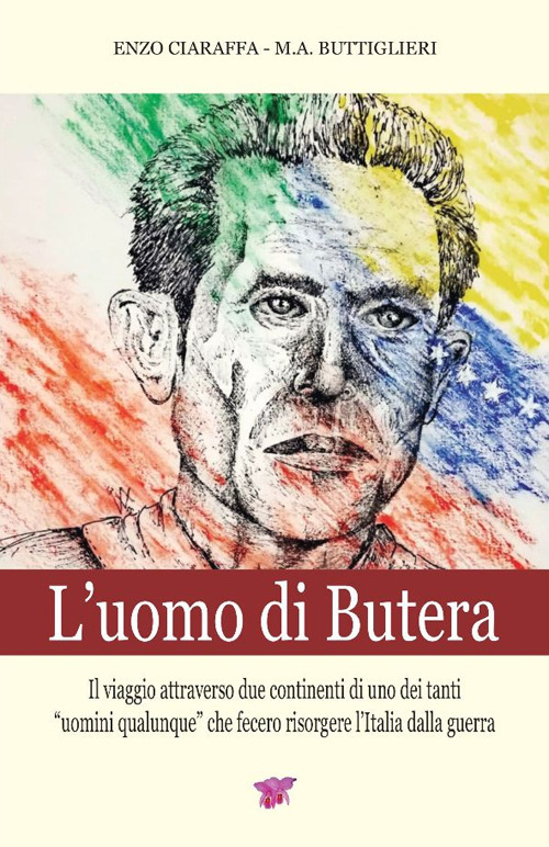 L'uomo di Butera. Il viaggio attraverso due continenti di uno dei tanti uomini qualunque che fecero risorgere l'Italia dalla guerra