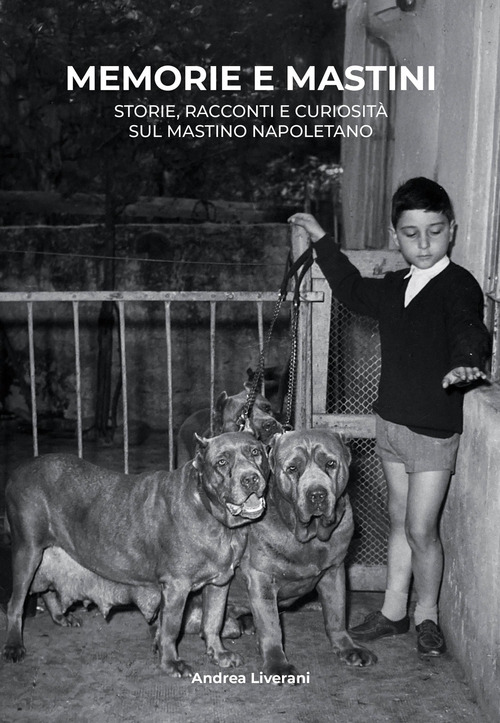 Memorie e mastini. Storie, racconti e curiosit&agrave; sul mastino napoletano
