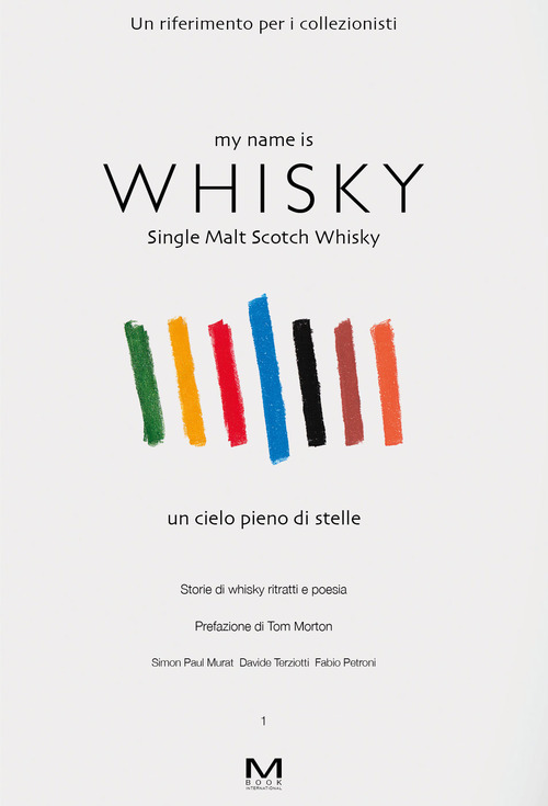 My name is whisky. Single malt scotch whisky. Un cielo pieno di stelle. Storie di whisky, ritratti e poesia