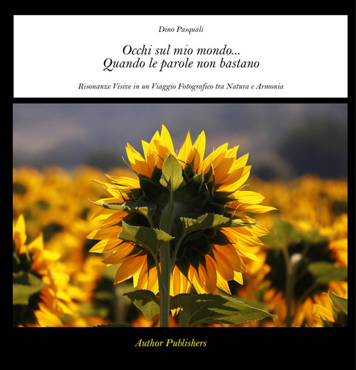 Occhi sul mio mondo... Quando le parole non bastano. Risonanze visive in un viaggio fotografico tra natura e armonia