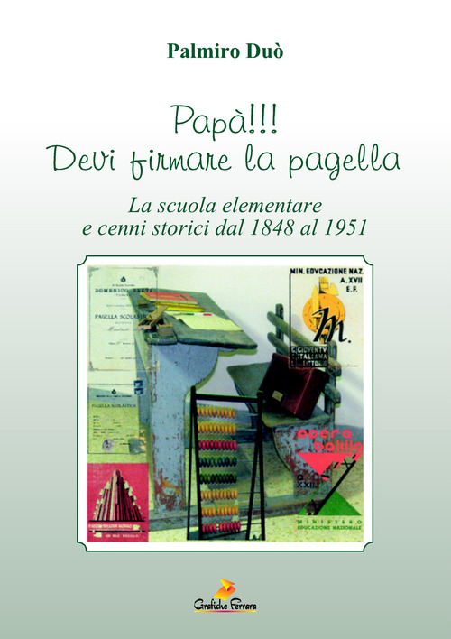 Pap&agrave;!!! Devi firmare la pagella. La scuola elementare e cenni storici dal 1848 al 1951