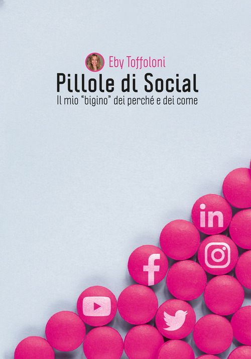 Pillole di social. Il mio &laquo;bigino&raquo; dei perch&eacute; e dei come