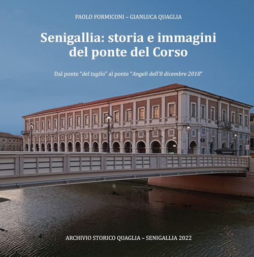 Senigallia: storia e immagini del ponte del Corso. Dal ponte «del taglio» al ponte «Angeli dell'8 dicembre 2018»