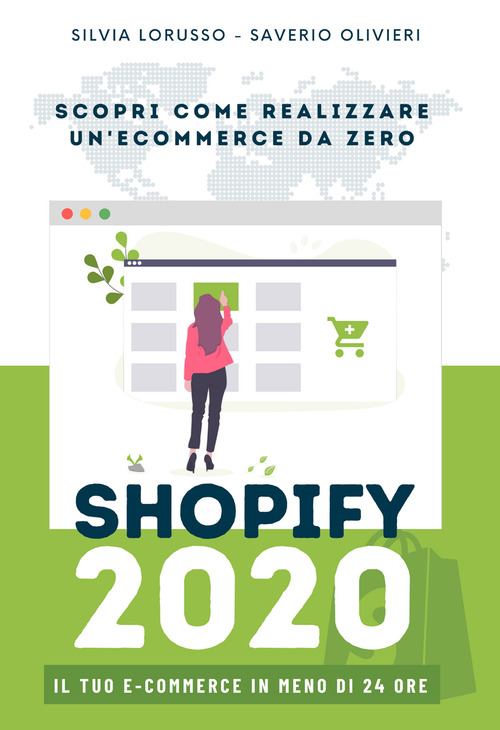 Shopify 2020 - Scopri come realizzare il tuo e-commerce da zero. Il tuo e-commerce in meno di 24 ore