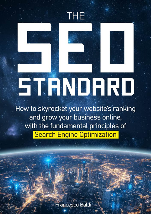 The SEO Standard. How to skyrocket your website's ranking and grow your business online, with the fundamental principles of Search Engine Optimization