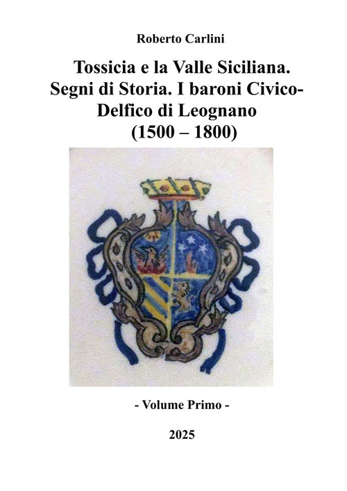 Tossicia e la Valle Siciliana. Segni di storia. I baroni Civico-Delfico di Leognano (1500-1800)