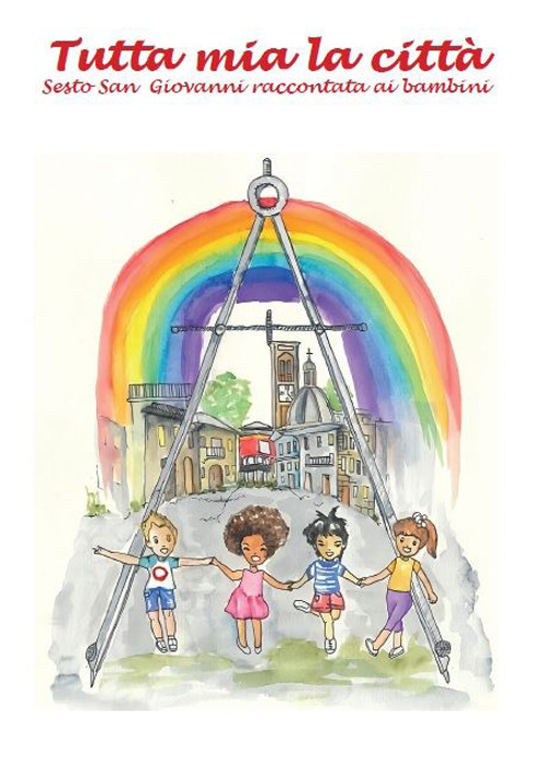 Tutta mia la citt&agrave;. Sesto San Giovanni raccontata ai bambini