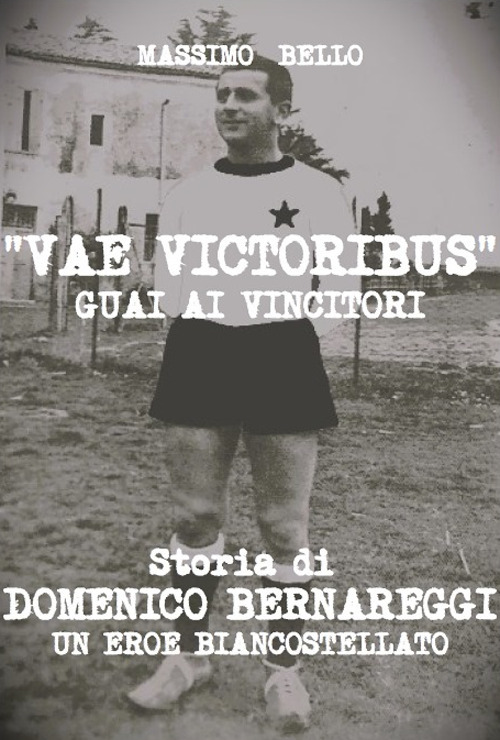 Vae victoribus guai ai vincitori. Storia di Domenico Bernareggi, un eroe biancostellato
