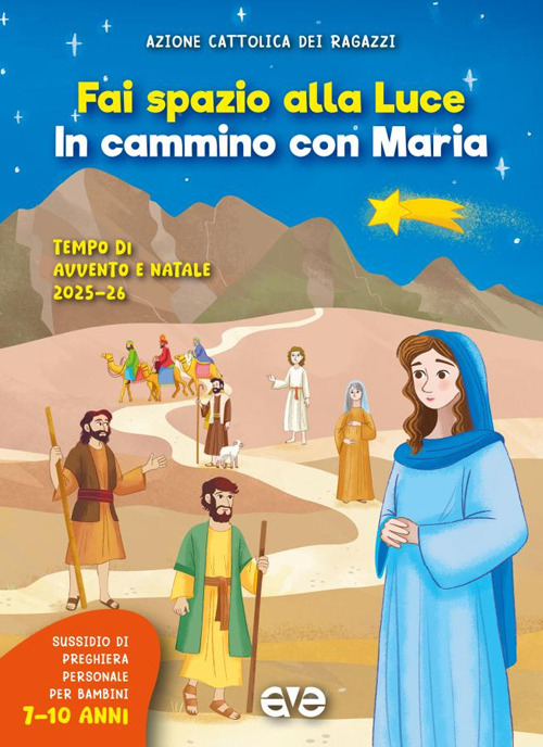 Fai spazio alla luce. In cammino con Maria. Tempo di Avvento e Natale 2025-26