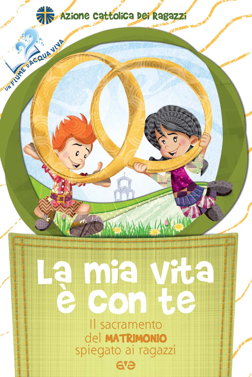 La mia vita &egrave; con te. Il sacramento del matrimonio spiegato ai ragazzi