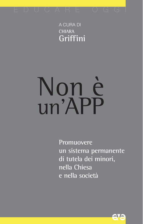 Non &egrave; un'App. Promuovere un sistema permanente di tutela dei minori, nella Chiesa e nella societ&agrave;