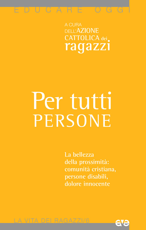 Per tutti persone. La bellezza della prossimit&agrave;: comunit&agrave; cristiana, persone disabili, dolore innocente