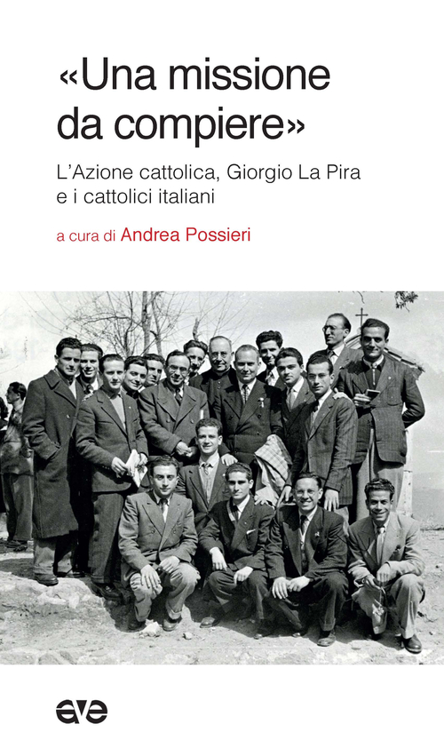 &laquo;Una missione da compiere&raquo;. L'Azione cattolica, Giorgio La Pira e i cattolici italiani