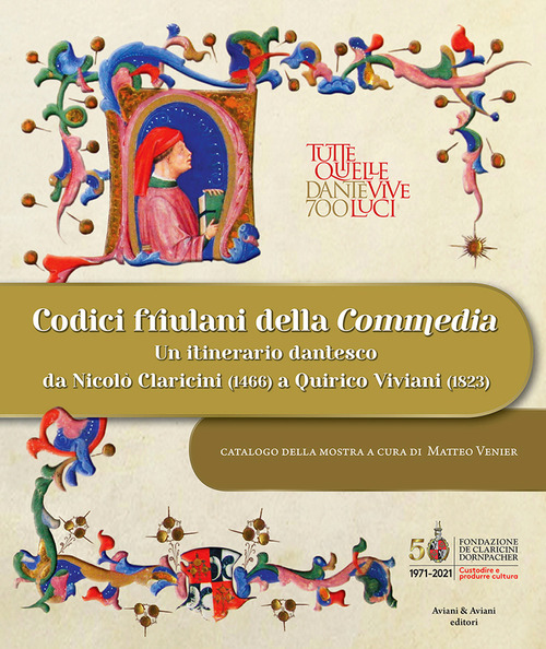 Codici friulani della Commedia. Un itinerario dantesco da Nicol&ograve; Claricini (1466) a Quirico Viviani (1823)