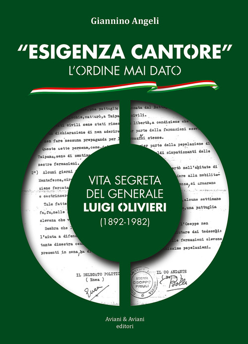 &laquo;Esigenza Cantore&raquo; l'ordine mai dato. Vita segreta del Generale Luigi Olivieri (1892-1982)