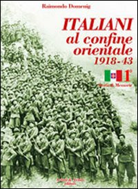 Italiani al confine orientale 1918-43. Storia & memorie
