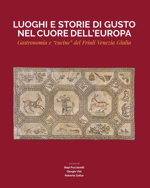 Luoghi e storie di gusto nel cuore dell'Europa. Gastronomia e &laquo;cucine&raquo; del Friuli Venezia Giulia