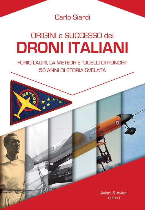 Origine e successo dei droni italiani. Furio Lauri, la Meteor e &laquo;Quelli di Ronchi&raquo;, 50 anni di storia svelata