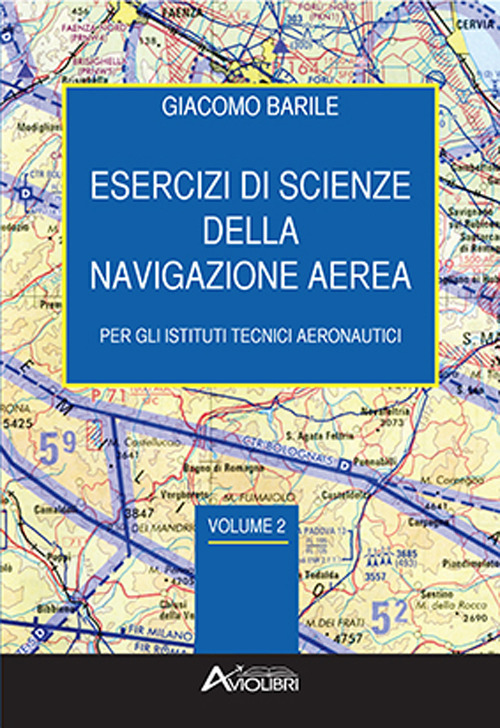 Esercizi di scienze della navigazione aerea. Per gli Istituti Tecnici Aeronautici