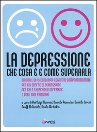 La depressione. Che cosa &egrave; e come superarla. Manuale di psicoterapia cognitivo-comportamentale per chi soffre di depressione, per chi &egrave; a rischio di soffrirne...