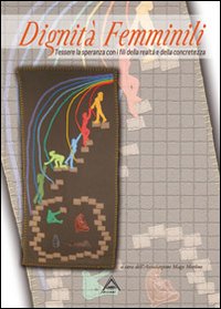 Dignit&agrave; femminili. Tessere la speranza con i fili della realt&agrave; e della concretezza