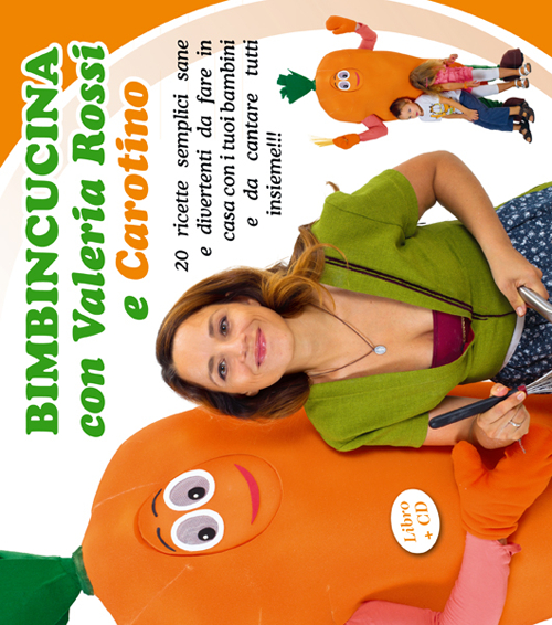 Bimbincucina con Valeria Rossi e Carotino. 20 ricette semplici sane e divertenti da fare in casa con i tuoi bambini e da cantare tutti insieme!!!