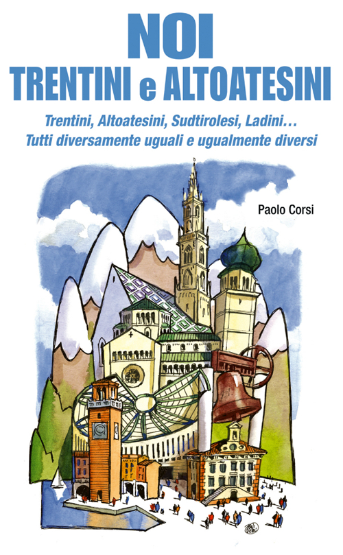 Noi trentini e altoatesini. Trentini, Altoatesini, Sudtirolesi, Landini... Tutti diversamente uguali e ugualmente diversi