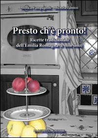 Presto ch'&egrave; pronto! Ricette tradizionali dell'Emilia Romagna (e non solo)